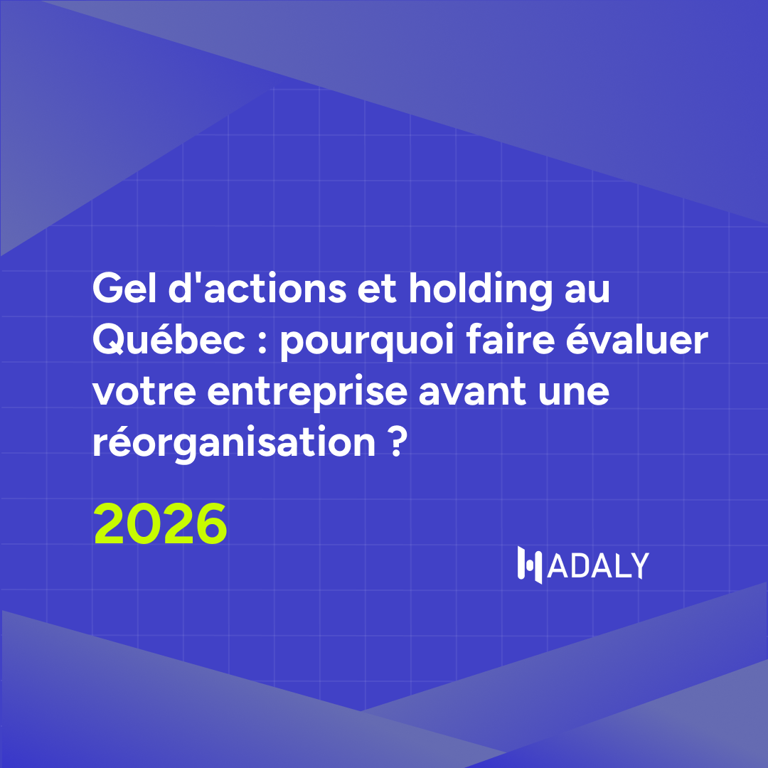 Share Freeze and Holding Company in Québec: Why Get a Business Valuation Before Reorganizing?